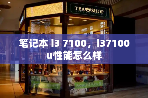 笔记本 i3 7100，i37100u性能怎么样-第1张图片-星选测评