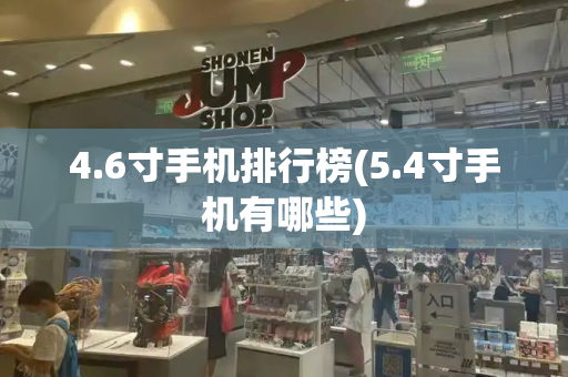 4.6寸手机排行榜(5.4寸手机有哪些)-第1张图片-星选测评