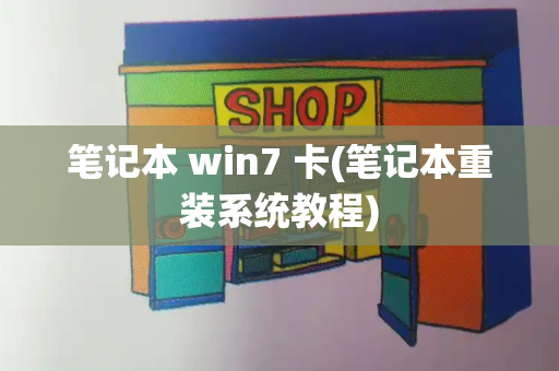 笔记本 win7 卡(笔记本重装系统教程)