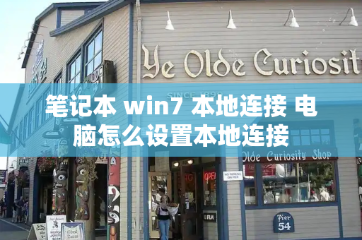 笔记本 win7 本地连接 电脑怎么设置本地连接