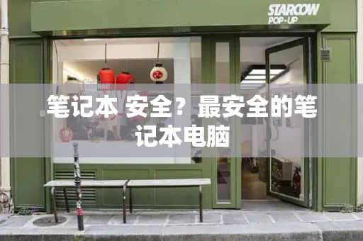 笔记本 安全？最安全的笔记本电脑-第1张图片-星选测评