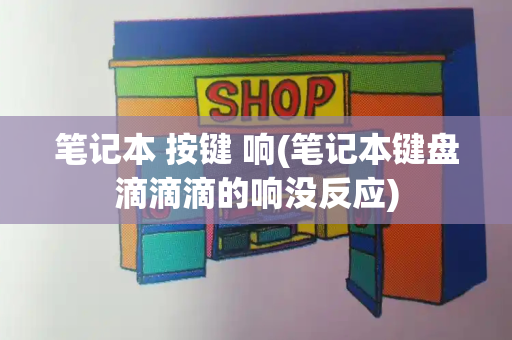 笔记本 按键 响(笔记本键盘滴滴滴的响没反应)-第1张图片-星选测评