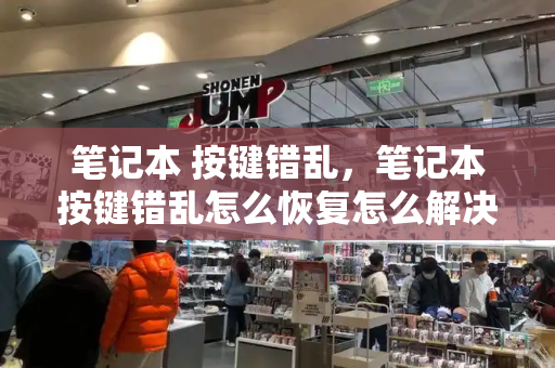 笔记本 按键错乱，笔记本按键错乱怎么恢复怎么解决-第1张图片-星选测评