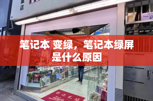 笔记本 变绿，笔记本绿屏是什么原因