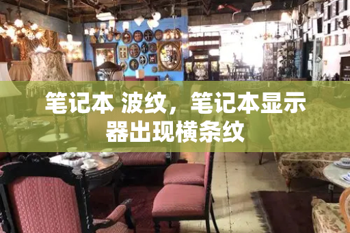 笔记本 波纹，笔记本显示器出现横条纹