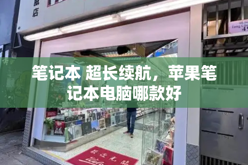 笔记本 超长续航，苹果笔记本电脑哪款好-第1张图片-星选测评