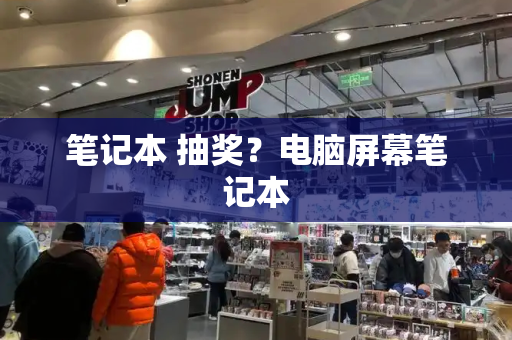 笔记本 抽奖？电脑屏幕笔记本-第1张图片-星选测评