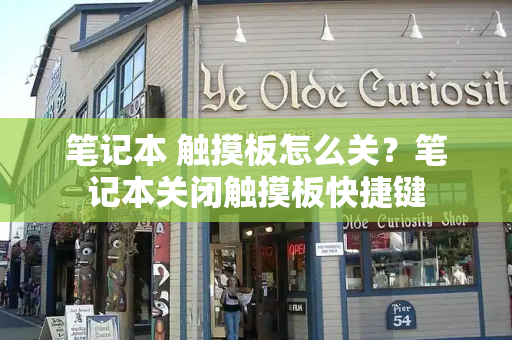 笔记本 触摸板怎么关？笔记本关闭触摸板快捷键