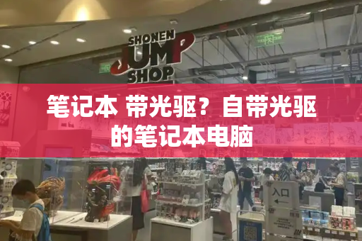 笔记本 带光驱？自带光驱的笔记本电脑