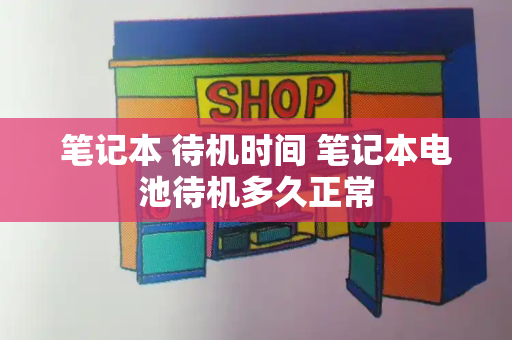 笔记本 待机时间 笔记本电池待机多久正常