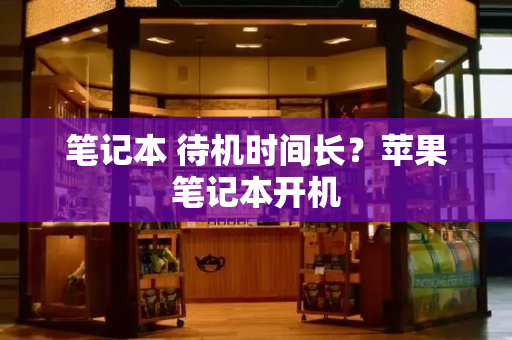 笔记本 待机时间长？苹果笔记本开机-第1张图片-星选测评