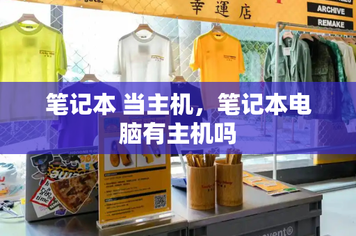笔记本 当主机，笔记本电脑有主机吗