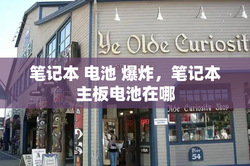 笔记本 电池 爆炸，笔记本主板电池在哪
