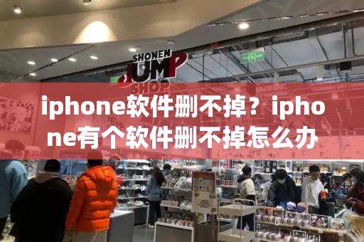 iphone软件删不掉？iphone有个软件删不掉怎么办