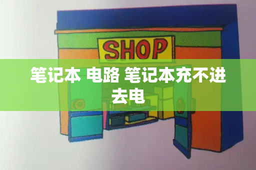 笔记本 电路 笔记本充不进去电