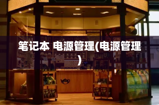 笔记本 电源管理(电源管理)