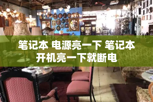 笔记本 电源亮一下 笔记本开机亮一下就断电