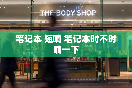 笔记本 短响 笔记本时不时响一下-第1张图片-星选测评