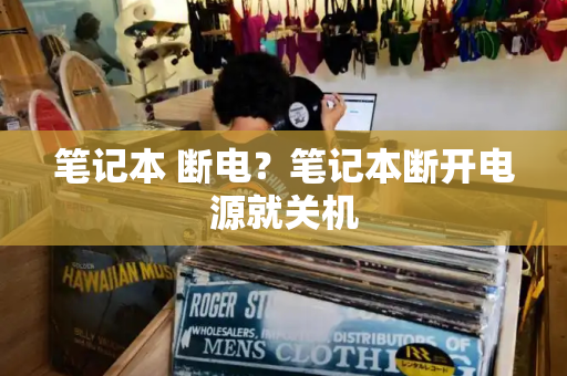 笔记本 断电？笔记本断开电源就关机