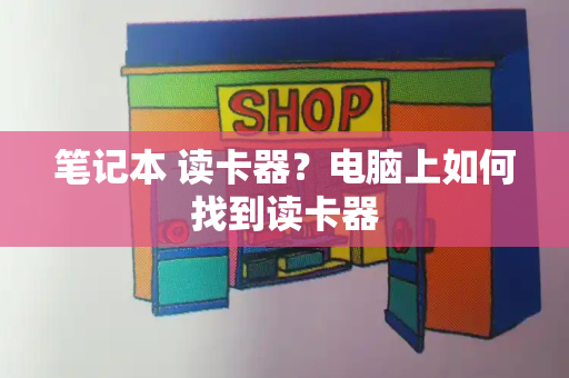 笔记本 读卡器？电脑上如何找到读卡器-第1张图片-星选测评