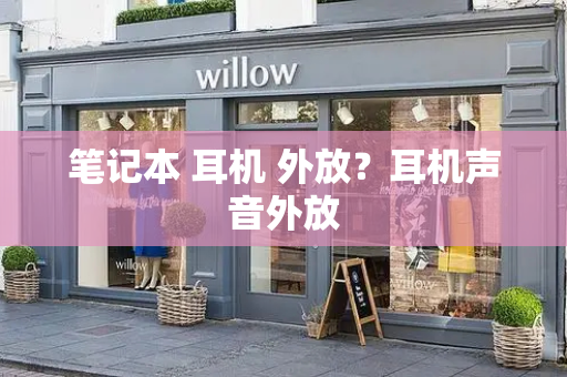笔记本 耳机 外放？耳机声音外放