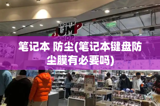 笔记本 防尘(笔记本键盘防尘膜有必要吗)-第1张图片-星选测评