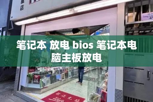 笔记本 放电 bios 笔记本电脑主板放电-第1张图片-星选测评