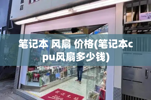 笔记本 风扇 价格(笔记本cpu风扇多少钱)