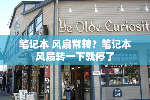 笔记本 风扇常转？笔记本风扇转一下就停了