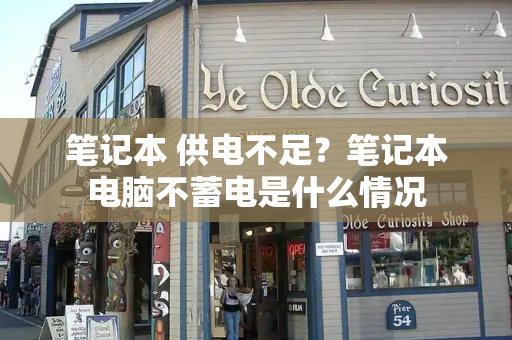 笔记本 供电不足？笔记本电脑不蓄电是什么情况