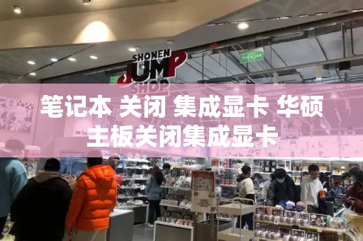 笔记本 关闭 集成显卡 华硕主板关闭集成显卡