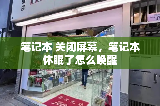 笔记本 关闭屏幕，笔记本休眠了怎么唤醒-第1张图片-星选测评