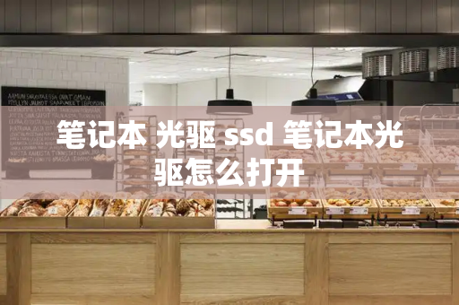 笔记本 光驱 ssd 笔记本光驱怎么打开