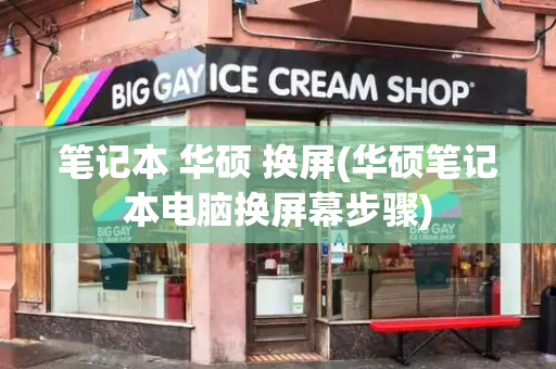 笔记本 华硕 换屏(华硕笔记本电脑换屏幕步骤)