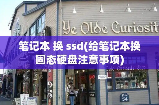 笔记本 换 ssd(给笔记本换固态硬盘注意事项)