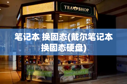 笔记本 换固态(戴尔笔记本换固态硬盘)-第1张图片-星选测评