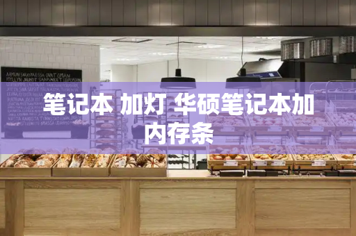 笔记本 加灯 华硕笔记本加内存条