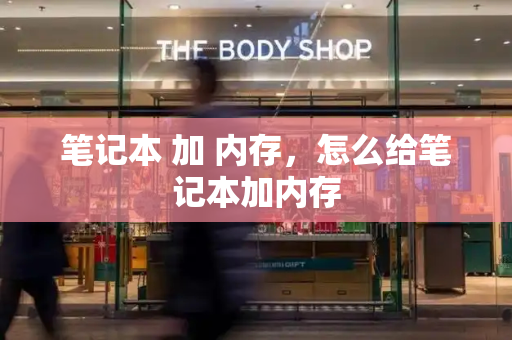 笔记本 加 内存，怎么给笔记本加内存-第1张图片-星选测评