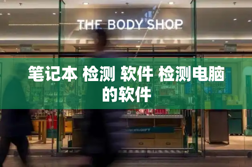 笔记本 检测 软件 检测电脑的软件-第1张图片-星选测评