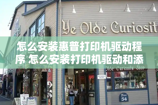 怎么安装惠普打印机驱动程序 怎么安装打印机驱动和添加打印机