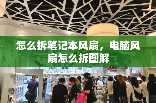 怎么拆笔记本风扇，电脑风扇怎么拆图解