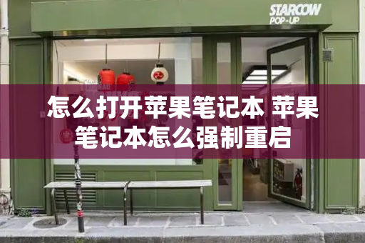 怎么打开苹果笔记本 苹果笔记本怎么强制重启-第1张图片-星选测评