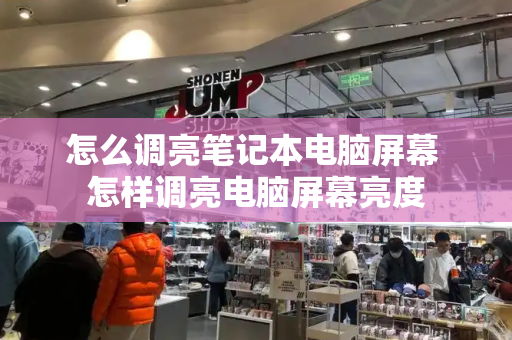 怎么调亮笔记本电脑屏幕 怎样调亮电脑屏幕亮度