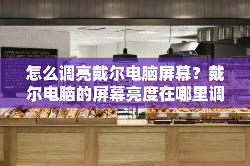 怎么调亮戴尔电脑屏幕？戴尔电脑的屏幕亮度在哪里调-第1张图片-星选测评