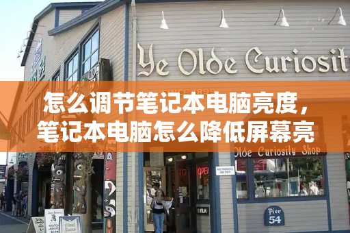 怎么调节笔记本电脑亮度，笔记本电脑怎么降低屏幕亮度-第1张图片-星选测评