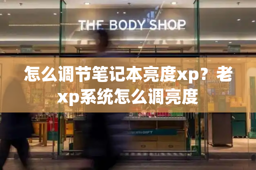 怎么调节笔记本亮度xp？老xp系统怎么调亮度-第1张图片-星选测评