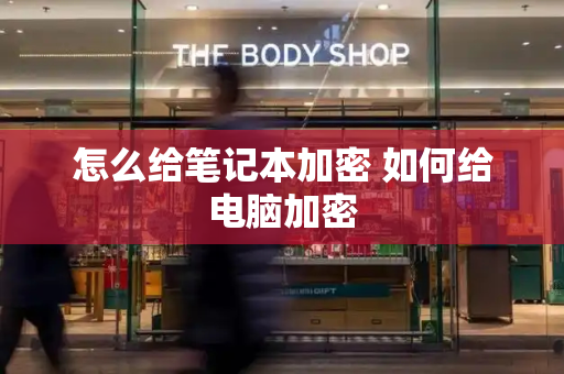 怎么给笔记本加密 如何给电脑加密