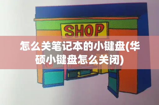怎么关笔记本的小键盘(华硕小键盘怎么关闭)-第1张图片-星选测评