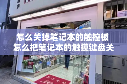 怎么关掉笔记本的触控板 怎么把笔记本的触摸键盘关掉