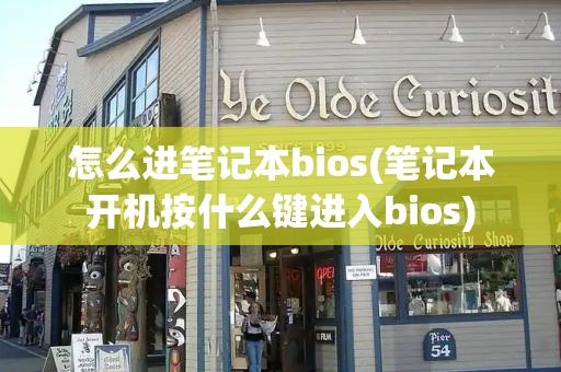 怎么进笔记本bios(笔记本开机按什么键进入bios)-第1张图片-星选测评